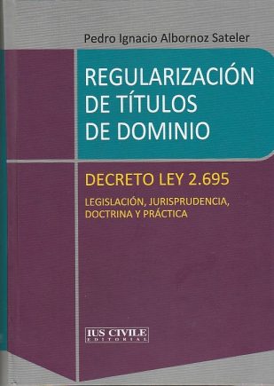 REGULARIZACIÓN DE TÍTULOS DE DOMINIODECRETO LEY 2.695LEGISLACIÓN, JURISPRUDENCIA, DOCTRINA Y PRÁCTICA