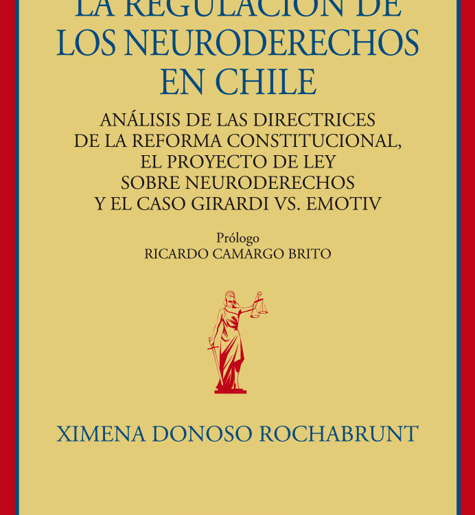 LA REGULACIÓN DE LOS NEURODERECHOS EN CHILE ANÁLISIS DE LAS DIRECTRICES DE LA REFORMA CONSTITUCIONAL, EL PROYECTO DE LEY SOBRE NEURODERECHOS Y EL CASO GIRARDI VS. EMOTIV
